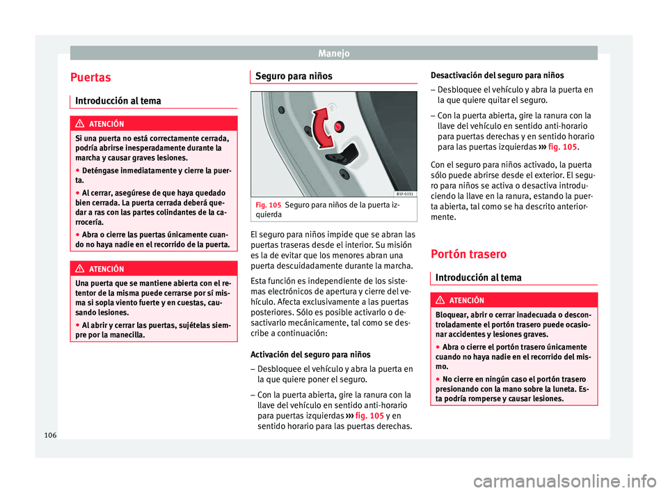 Seat Mii electric 2017 Manual de instrucciones (in Spanish) Manejo
Puertas Intr oduc
c
ión al tema ATENCIÓN
Si una puerta no está correctamente cerrada,
podría abrirse ine s
peradamente durante la
marcha y causar graves lesiones.
● Deténgase inmediatam Seat Mii electric 2017 Manual de instrucciones (in Spanish) Manejo
Puertas Intr oduc
c
ión al tema ATENCIÓN
Si una puerta no está correctamente cerrada,
podría abrirse ine s
peradamente durante la
marcha y causar graves lesiones.
● Deténgase inmediatam
