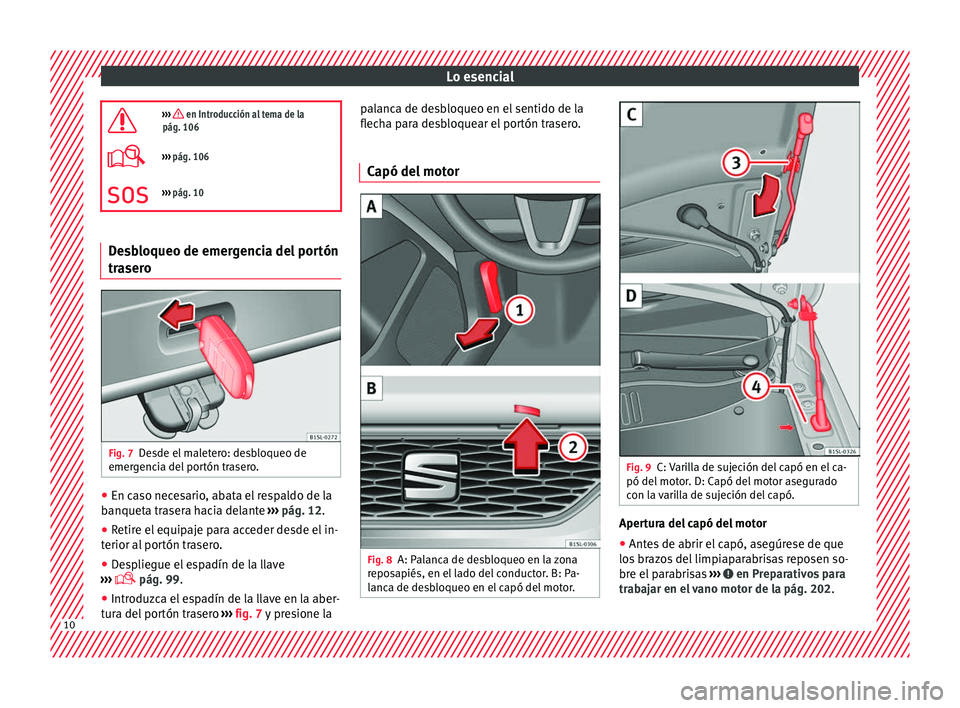 Seat Mii electric 2017  Manual de instrucciones (in Spanish) Lo esencial
›››  en Introducción al tema de la
pág. 106
›››  pág. 106
››› pág. 10 Desbloqueo de emergencia del portón
traser

o Fig. 7
Desde el maletero: desbloqueo de
