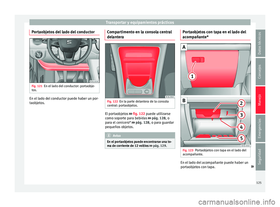 Seat Mii electric 2017 Manual de instrucciones (in Spanish) Transportar y equipamientos prácticos
Portaobjetos del lado del conductor Fig. 121
En el lado del conductor: portaobje-
t o
s. En el lado del conductor puede haber un por-
t
ao
b
jetos. Compartimento Seat Mii electric 2017 Manual de instrucciones (in Spanish) Transportar y equipamientos prácticos
Portaobjetos del lado del conductor Fig. 121
En el lado del conductor: portaobje-
t o
s. En el lado del conductor puede haber un por-
t
ao
b
jetos. Compartimento