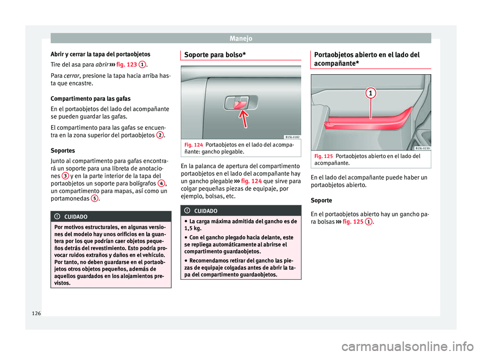 Seat Mii electric 2017  Manual de instrucciones (in Spanish) Manejo
Abrir y cerrar la tapa del portaobjetos
Tir e del
 a
sa para abrir ››› fig. 123  1 .
P ar
a 

cerrar, presione la tapa hacia arriba has-
ta que encastre.
Compartimento para las gafas
En e