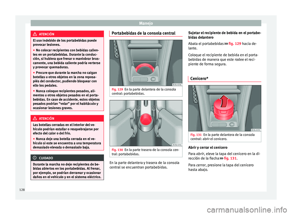 Seat Mii electric 2017 Manual de instrucciones (in Spanish) Manejo
ATENCIÓN
El uso indebido de los portabebidas puede
pro v
ocar lesiones.
● No colocar recipientes con bebidas calien-
tes
en un portabebidas. Durante la conduc-
ción, si hubiera que frenar Seat Mii electric 2017 Manual de instrucciones (in Spanish) Manejo
ATENCIÓN
El uso indebido de los portabebidas puede
pro v
ocar lesiones.
● No colocar recipientes con bebidas calien-
tes
en un portabebidas. Durante la conduc-
ción, si hubiera que frenar