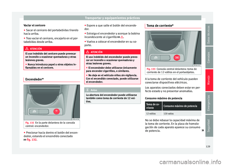 Seat Mii electric 2017  Manual de instrucciones (in Spanish) Transportar y equipamientos prácticos
Vaciar el cenicero
● Sacar el cenicero del portabebidas tirando
h ac
i
a arriba.
● Tras vaciar el cenicero, encajarlo en el por-
tabeb
 idas desde arriba. AT