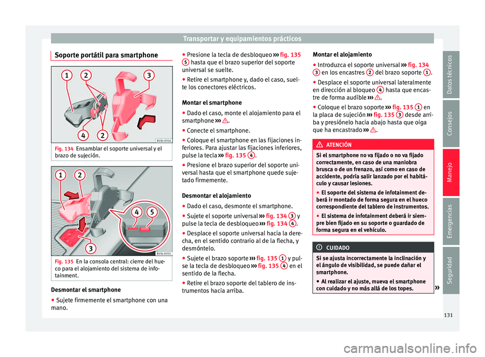 Seat Mii electric 2017  Manual de instrucciones (in Spanish) Transportar y equipamientos prácticos
Soporte portátil para smartphone Fig. 134
Ensamblar el soporte universal y el
br az
o de s
ujeción. Fig. 135
En la consola central: cierre del hue-
c o p
ar

a