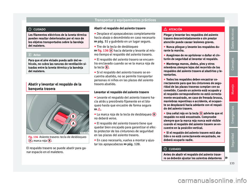 Seat Mii electric 2017  Manual de instrucciones (in Spanish) Transportar y equipamientos prácticos
CUIDADO
Los filamentos eléctricos de la luneta térmica
pueden r e
sultar deteriorados por el roce de
los objetos transportados sobre la bandeja
del maletero. A