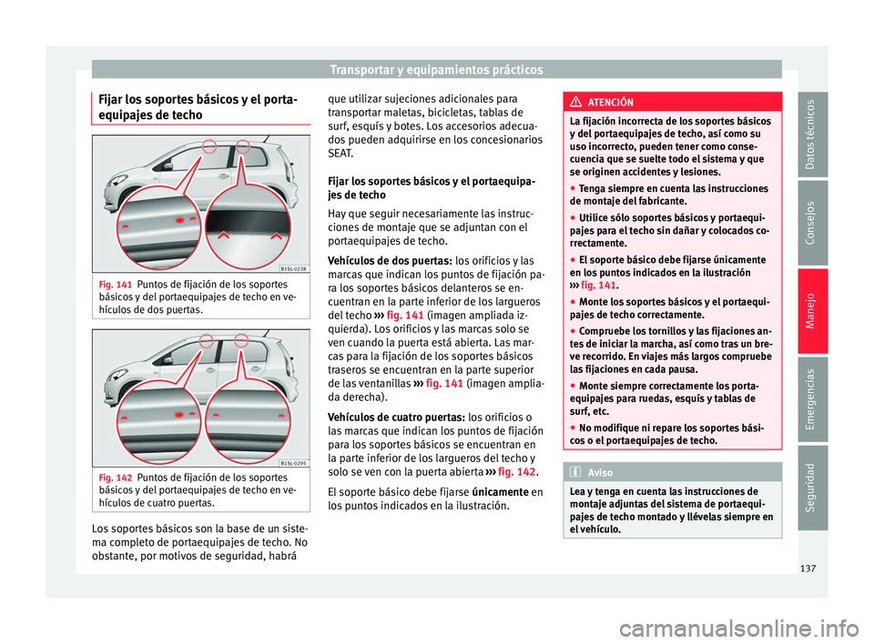 Seat Mii electric 2017  Manual de instrucciones (in Spanish) Transportar y equipamientos prácticos
Fijar los soportes básicos y el porta-
equip aj
e
s de techo Fig. 141
Puntos de fijación de los soportes
bás ic
o

s y del portaequipajes de techo en ve-
híc