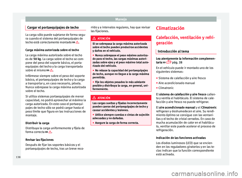 Seat Mii electric 2017  Manual de instrucciones (in Spanish) Manejo
Cargar el portaequipajes de techo La carga sólo puede sujetarse de forma segu-
ra c
uando el
 sistema del portaequipajes de
techo está correctamente montado  ›››  .
Car g

a máxima aut