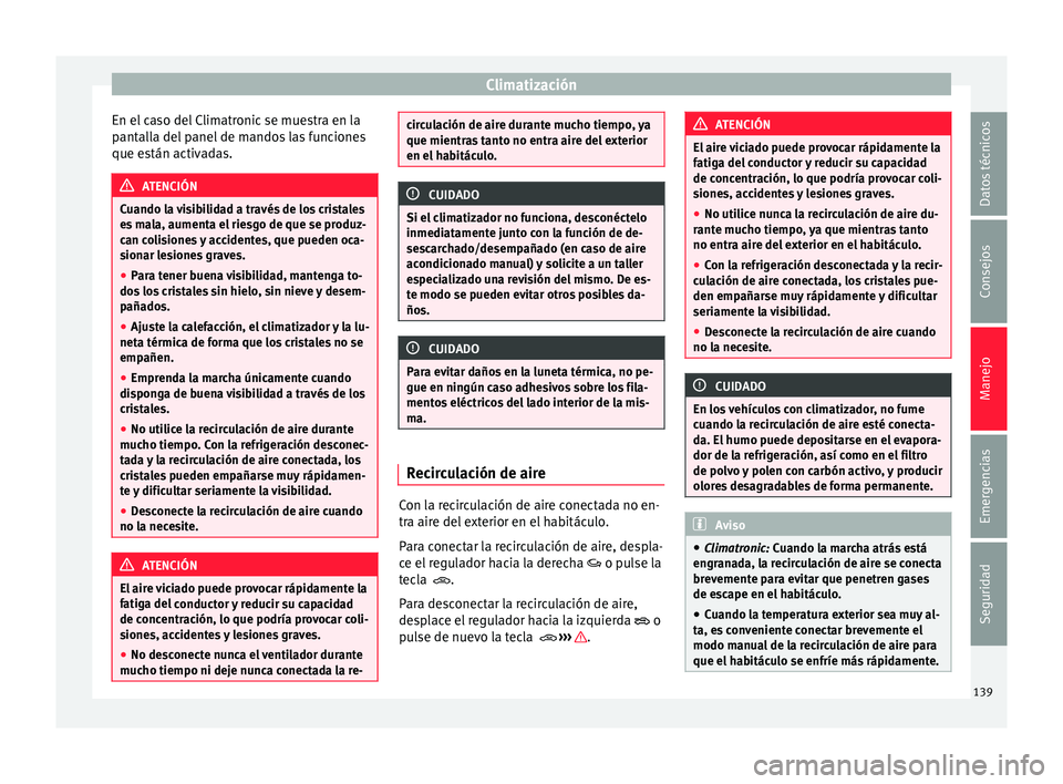 Seat Mii electric 2017 Manual de instrucciones (in Spanish) Climatización
En el caso del Climatronic se muestra en la
p ant
al
la del panel de mandos las funciones
que están activadas. ATENCIÓN
Cuando la visibilidad a través de los cristales
es m
ala, au Seat Mii electric 2017 Manual de instrucciones (in Spanish) Climatización
En el caso del Climatronic se muestra en la
p ant
al
la del panel de mandos las funciones
que están activadas. ATENCIÓN
Cuando la visibilidad a través de los cristales
es m
ala, au
