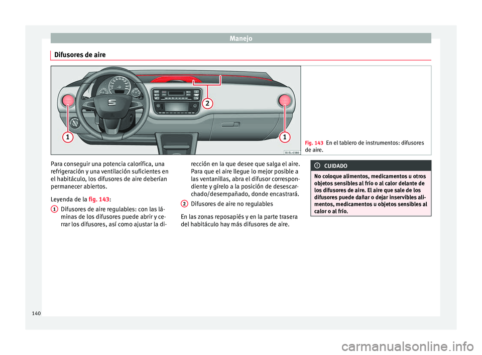 Seat Mii electric 2017 Manual de instrucciones (in Spanish) Manejo
Difusores de aire Fig. 143
En el tablero de instrumentos: difusores
de aire. Para conseguir una potencia calorífica, una
r
efrig
er
ación y una ventilación suficientes en
el habitáculo, los Seat Mii electric 2017 Manual de instrucciones (in Spanish) Manejo
Difusores de aire Fig. 143
En el tablero de instrumentos: difusores
de aire. Para conseguir una potencia calorífica, una
r
efrig
er
ación y una ventilación suficientes en
el habitáculo, los