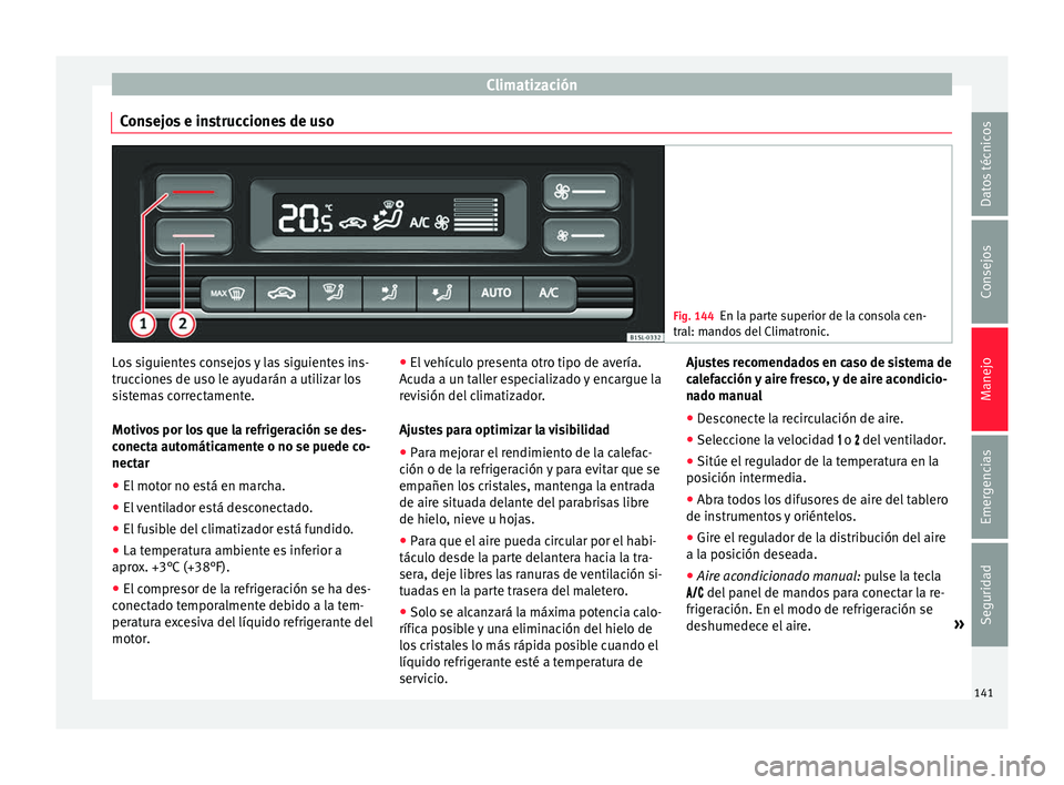 Seat Mii electric 2017 Manual de instrucciones (in Spanish) Climatización
Consejos e instrucciones de uso Fig. 144
En la parte superior de la consola cen-
tral: m ando
s del Climatronic. Los siguientes consejos y las siguientes ins-
truc
c
ione
s de uso le a Seat Mii electric 2017 Manual de instrucciones (in Spanish) Climatización
Consejos e instrucciones de uso Fig. 144
En la parte superior de la consola cen-
tral: m ando
s del Climatronic. Los siguientes consejos y las siguientes ins-
truc
c
ione
s de uso le a