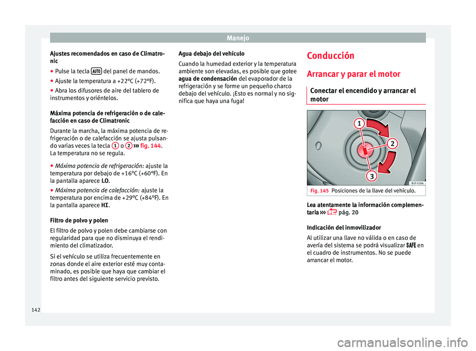 Seat Mii electric 2017 Manual de instrucciones (in Spanish) Manejo
Ajustes recomendados en caso de Climatro-
nic
● Pulse la tecla
del panel de mandos.
● Ajuste la temperatura a +22°C (+72°F).
● Abra los difusores de aire del tablero de
Seat Mii electric 2017 Manual de instrucciones (in Spanish) Manejo
Ajustes recomendados en caso de Climatro-
nic
● Pulse la tecla
del panel de mandos.
● Ajuste la temperatura a +22°C (+72°F).
● Abra los difusores de aire del tablero de