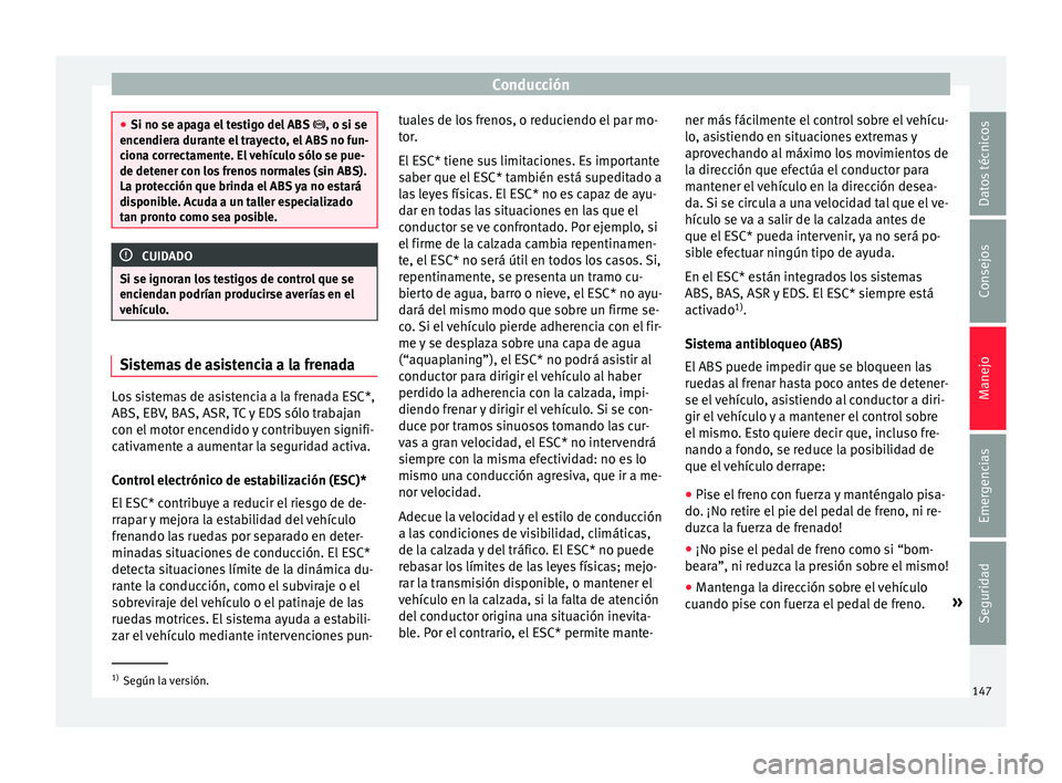 Seat Mii electric 2017 Manual de instrucciones (in Spanish) Conducción
●
Si no se apag a el
testigo del ABS , o si se
encendiera durante el trayecto, el ABS no fun-
ciona correctamente. El vehículo sólo se pue-
de detener con los frenos normales (sin Seat Mii electric 2017 Manual de instrucciones (in Spanish) Conducción
●
Si no se apag a el
testigo del ABS , o si se
encendiera durante el trayecto, el ABS no fun-
ciona correctamente. El vehículo sólo se pue-
de detener con los frenos normales (sin