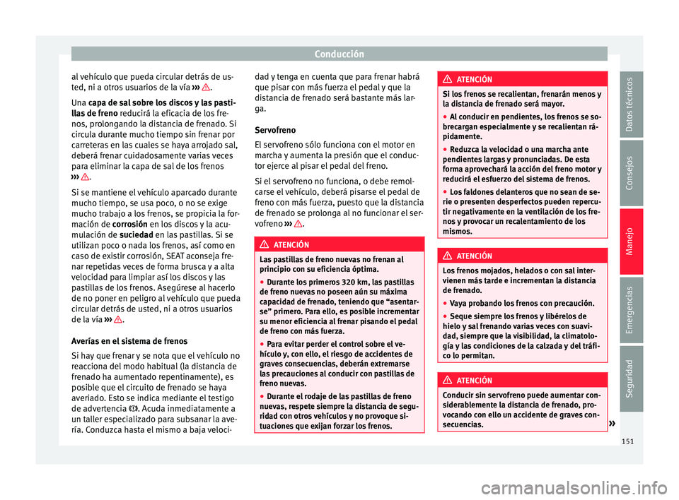 Seat Mii electric 2017 Manual de instrucciones (in Spanish) Conducción
al vehículo que pueda circular detrás de us-
t ed, ni a otr
o
s usuarios de la vía ››› .
Un a
c
apa de sal sobre los discos y las pasti-
llas de freno reducirá la eficacia de Seat Mii electric 2017 Manual de instrucciones (in Spanish) Conducción
al vehículo que pueda circular detrás de us-
t ed, ni a otr
o
s usuarios de la vía ››› .
Un a
c
apa de sal sobre los discos y las pasti-
llas de freno reducirá la eficacia de