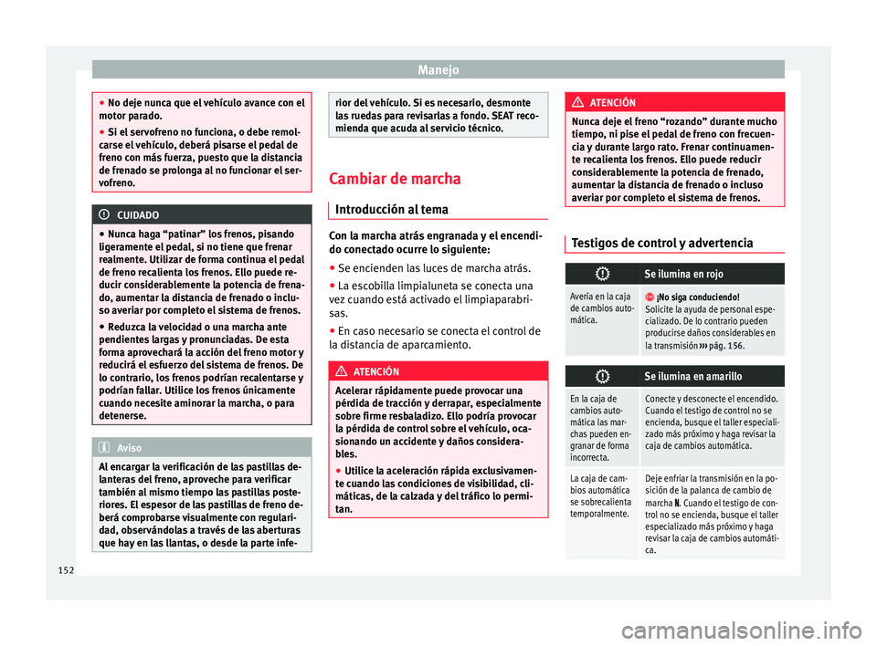 Seat Mii electric 2017 Manual de instrucciones (in Spanish) Manejo
●
No deje nu nc
a que el vehículo avance con el
motor parado.
● Si el servofreno no funciona, o debe remol-
carse el
vehículo, deberá pisarse el pedal de
freno con más fuerza, puesto Seat Mii electric 2017 Manual de instrucciones (in Spanish) Manejo
●
No deje nu nc
a que el vehículo avance con el
motor parado.
● Si el servofreno no funciona, o debe remol-
carse el
vehículo, deberá pisarse el pedal de
freno con más fuerza, puesto