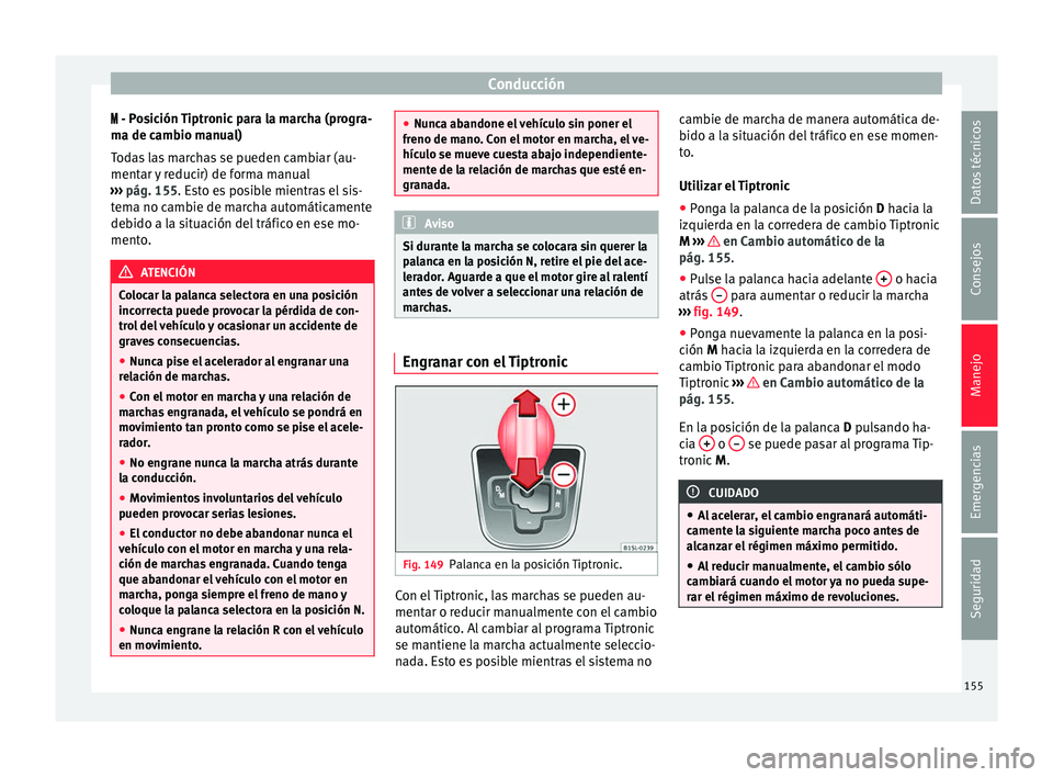 Seat Mii electric 2017 Manual de instrucciones (in Spanish) Conducción
- P osición Tiptronic para la marcha (progra-
m a de c
ambio manual)
Todas las marchas se pueden cambiar (au-
mentar y reducir) de forma manual
››› pág. 155. Esto es posible m Seat Mii electric 2017 Manual de instrucciones (in Spanish) Conducción
- P osición Tiptronic para la marcha (progra-
m a de c
ambio manual)
Todas las marchas se pueden cambiar (au-
mentar y reducir) de forma manual
››› pág. 155. Esto es posible m
