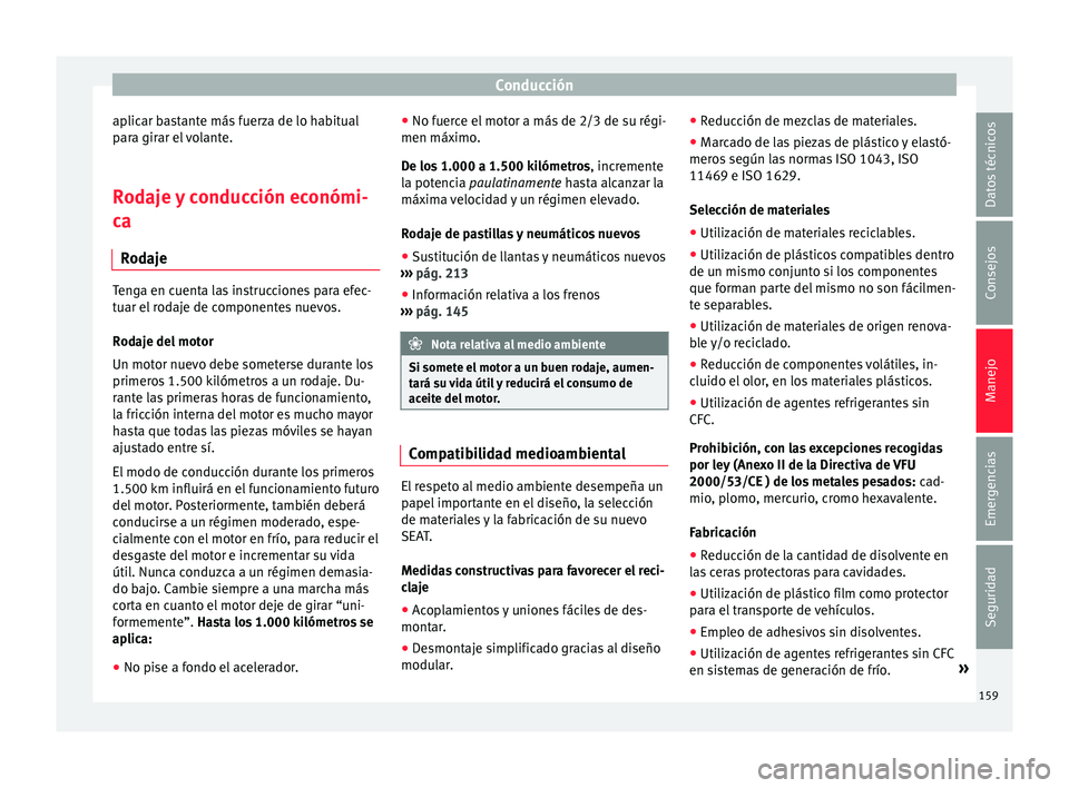 Seat Mii electric 2017 Manual de instrucciones (in Spanish) Conducción
aplicar bastante más fuerza de lo habitual
p ar
a gir
ar el volante.
Rodaje y conducción económi-
ca Rod
aje Tenga en cuenta las instrucciones para efec-
tuar el
r
odaje de component Seat Mii electric 2017 Manual de instrucciones (in Spanish) Conducción
aplicar bastante más fuerza de lo habitual
p ar
a gir
ar el volante.
Rodaje y conducción económi-
ca Rod
aje Tenga en cuenta las instrucciones para efec-
tuar el
r
odaje de component