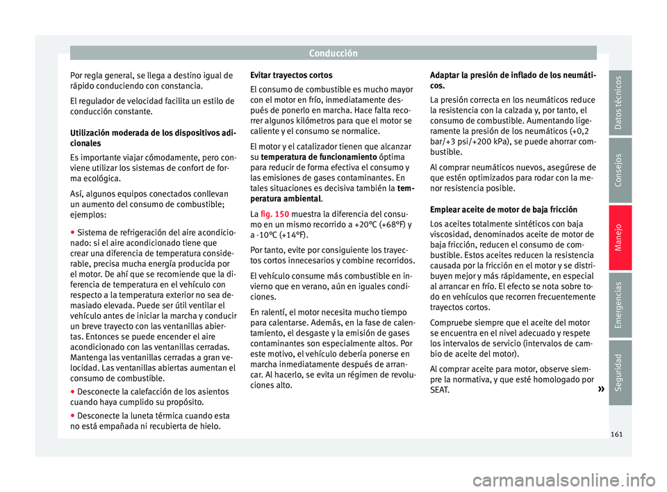 Seat Mii electric 2017 Manual de instrucciones (in Spanish) Conducción
Por regla general, se llega a destino igual de
rápido c onduc
iendo c
on constancia.
El regulador de velocidad facilita un estilo de
conducción constante.
Utilización moderada de los di Seat Mii electric 2017 Manual de instrucciones (in Spanish) Conducción
Por regla general, se llega a destino igual de
rápido c onduc
iendo c
on constancia.
El regulador de velocidad facilita un estilo de
conducción constante.
Utilización moderada de los di