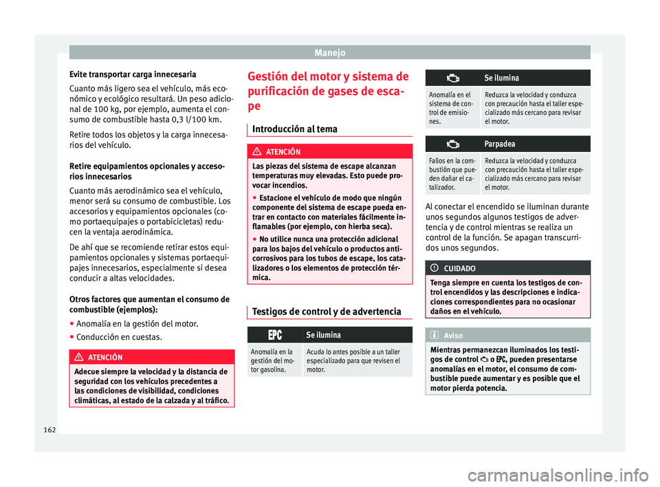 Seat Mii electric 2017 Manual de instrucciones (in Spanish) Manejo
Evite transportar carga innecesaria
C uant
o más
ligero sea el vehículo, más eco-
nómico y ecológico resultará. Un peso adicio-
nal de 100 kg, por ejemplo, aumenta el con-
sumo de combus Seat Mii electric 2017 Manual de instrucciones (in Spanish) Manejo
Evite transportar carga innecesaria
C uant
o más
ligero sea el vehículo, más eco-
nómico y ecológico resultará. Un peso adicio-
nal de 100 kg, por ejemplo, aumenta el con-
sumo de combus