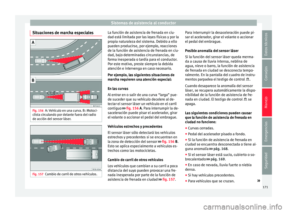 Seat Mii electric 2017 Manual de instrucciones (in Spanish) Sistemas de asistencia al conductor
Situaciones de marcha especiales Fig. 156
A: Vehículo en una curva. B: Motoci-
c li
s
ta circulando por delante fuera del radio
de acción del sensor láser. Fig. Seat Mii electric 2017 Manual de instrucciones (in Spanish) Sistemas de asistencia al conductor
Situaciones de marcha especiales Fig. 156
A: Vehículo en una curva. B: Motoci-
c li
s
ta circulando por delante fuera del radio
de acción del sensor láser. Fig.