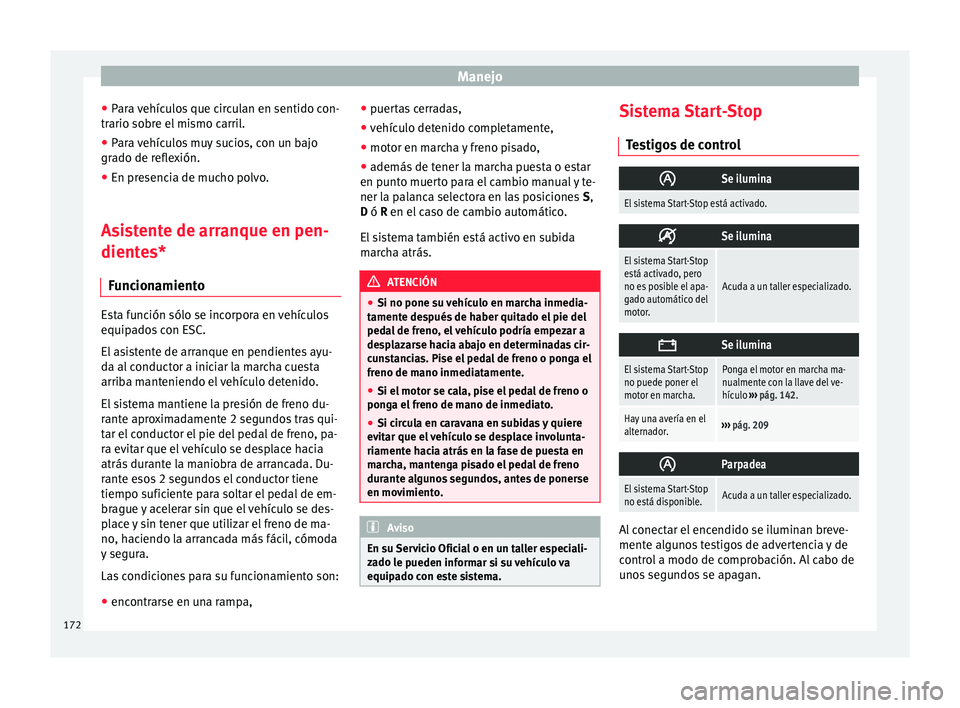 Seat Mii electric 2017 Manual de instrucciones (in Spanish) Manejo
● Par
a
vehículos que circulan en sentido con-
trario sobre el mismo carril.
● Para vehículos muy sucios, con un bajo
grado de r
eflexión.
● En presencia de mucho polvo.
Asistente de Seat Mii electric 2017 Manual de instrucciones (in Spanish) Manejo
● Par
a
vehículos que circulan en sentido con-
trario sobre el mismo carril.
● Para vehículos muy sucios, con un bajo
grado de r
eflexión.
● En presencia de mucho polvo.
Asistente de