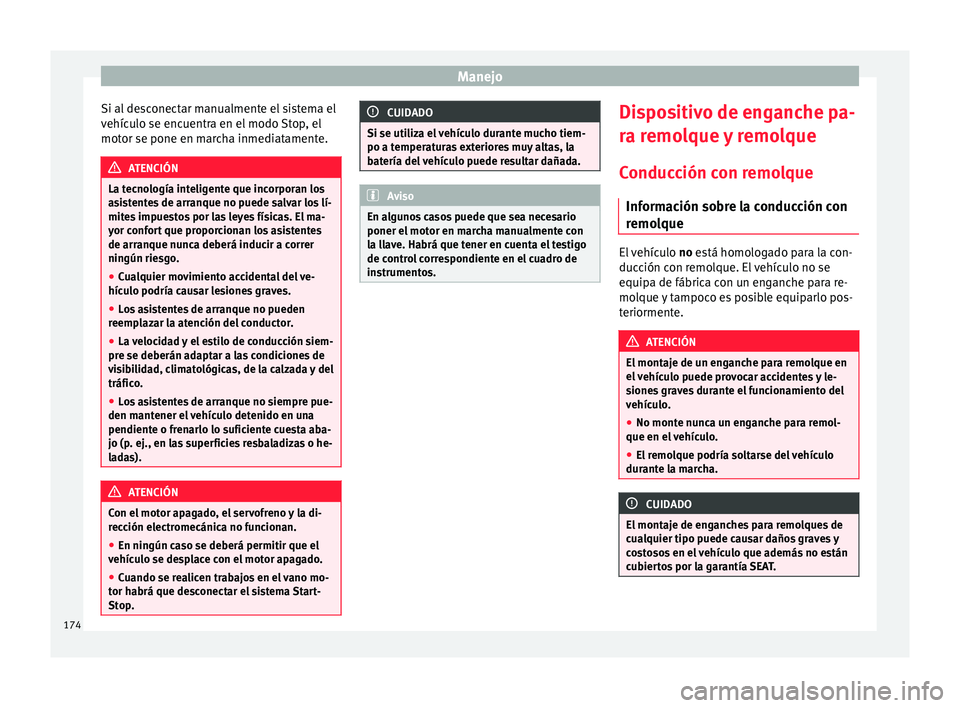 Seat Mii electric 2017 Manual de instrucciones (in Spanish) Manejo
Si al desconectar manualmente el sistema el
v ehíc
u
lo se encuentra en el modo Stop, el
motor se pone en marcha inmediatamente. ATENCIÓN
La tecnología inteligente que incorporan los
as i
s Seat Mii electric 2017 Manual de instrucciones (in Spanish) Manejo
Si al desconectar manualmente el sistema el
v ehíc
u
lo se encuentra en el modo Stop, el
motor se pone en marcha inmediatamente. ATENCIÓN
La tecnología inteligente que incorporan los
as i
s
