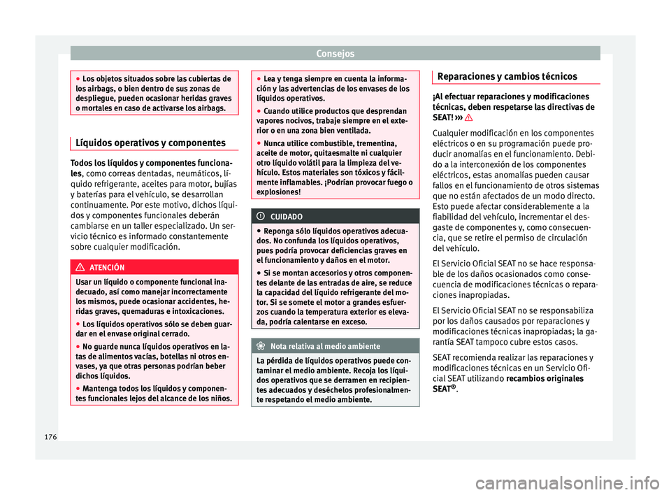 Seat Mii electric 2017 Manual de instrucciones (in Spanish) Consejos
●
Lo s
objetos situados sobre las cubiertas de
los airbags, o bien dentro de sus zonas de
despliegue, pueden ocasionar heridas graves
o mortales en caso de activarse los airbags. Líquidos Seat Mii electric 2017 Manual de instrucciones (in Spanish) Consejos
●
Lo s
objetos situados sobre las cubiertas de
los airbags, o bien dentro de sus zonas de
despliegue, pueden ocasionar heridas graves
o mortales en caso de activarse los airbags. Líquidos