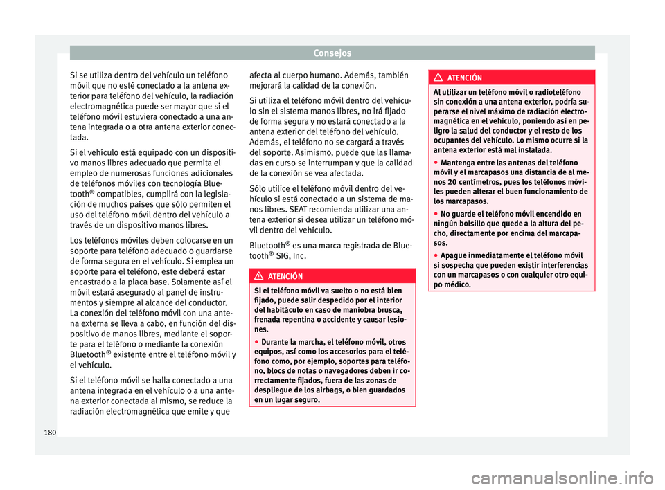 Seat Mii electric 2017 Manual de instrucciones (in Spanish) Consejos
Si se utiliza dentro del vehículo un teléfono
móv i
l
que no esté conectado a la antena ex-
terior para teléfono del vehículo, la radiación
electromagnética puede ser mayor que si el Seat Mii electric 2017 Manual de instrucciones (in Spanish) Consejos
Si se utiliza dentro del vehículo un teléfono
móv i
l
que no esté conectado a la antena ex-
terior para teléfono del vehículo, la radiación
electromagnética puede ser mayor que si el