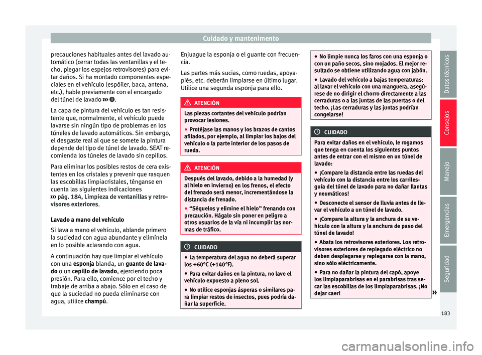 Seat Mii electric 2017 Manual de instrucciones (in Spanish) Cuidado y mantenimento
precauciones habituales antes del lavado au-
t omátic
o (c
errar todas las ventanillas y el te-
cho, plegar los espejos retrovisores) para evi-
tar daños. Si ha montado compon Seat Mii electric 2017 Manual de instrucciones (in Spanish) Cuidado y mantenimento
precauciones habituales antes del lavado au-
t omátic
o (c
errar todas las ventanillas y el te-
cho, plegar los espejos retrovisores) para evi-
tar daños. Si ha montado compon