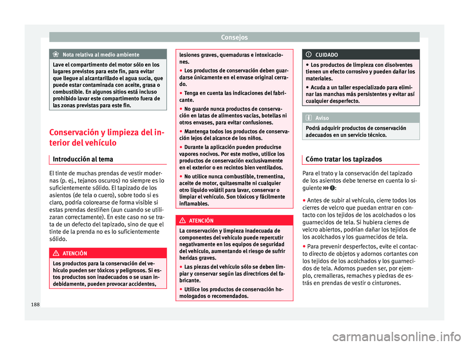 Seat Mii electric 2017  Manual de instrucciones (in Spanish) Consejos
Nota relativa al medio ambiente
Lave el compartimento del motor sólo en los
lugar e
s previstos para este fin, para evitar
que llegue al alcantarillado el agua sucia, que
puede estar contami