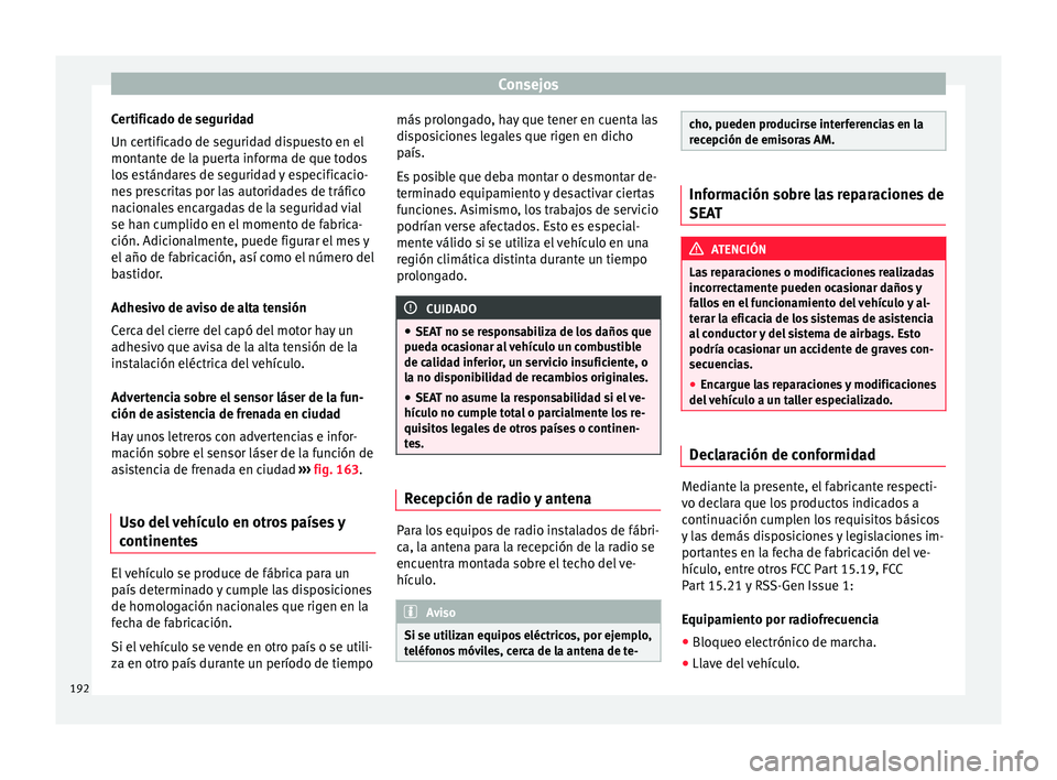 Seat Mii electric 2017  Manual de instrucciones (in Spanish) Consejos
Certificado de seguridad
Un c er
tific
ado de seguridad dispuesto en el
montante de la puerta informa de que todos
los estándares de seguridad y especificacio-
nes prescritas por las autorid