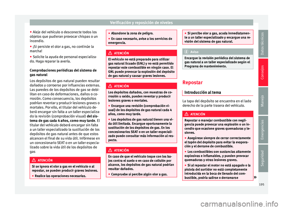 Seat Mii electric 2017  Manual de instrucciones (in Spanish) Verificación y reposición de niveles
● Al
ej
e del vehículo o desconecte todos los
objetos que pudieran provocar chispas o un
incendio.
● ¡Si persiste el olor a gas, no continúe la
marc
 ha!
