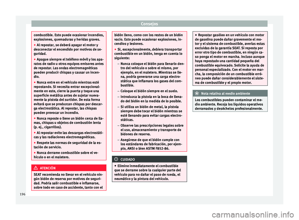 Seat Mii electric 2017  Manual de instrucciones (in Spanish) Consejos
combustible. Esto puede ocasionar incendios,
exp
lo
siones, quemaduras y heridas graves.
● Al repostar, se deberá apagar el motor y
desc
 onectar el encendido por motivos de se-
guridad.
