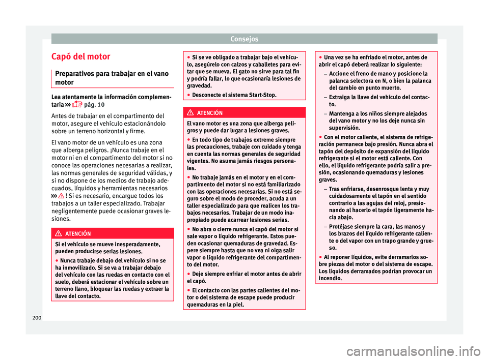 Seat Mii electric 2017  Manual de instrucciones (in Spanish) Consejos
Capó del motor Pr ep
ar
ativos para trabajar en el vano
motor Lea atentamente la información complemen-
tari
a

 ››› 
 pág. 10
Antes de trabajar en el compartimento del
motor, ase