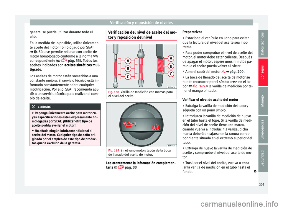 Seat Mii electric 2017  Manual de instrucciones (in Spanish) Verificación y reposición de niveles
general se puede utilizar durante todo el
año .
En l a medid
a de lo posible, utilice únicamen-
te aceite del motor homologado por SEAT
›››  . Sólo se p