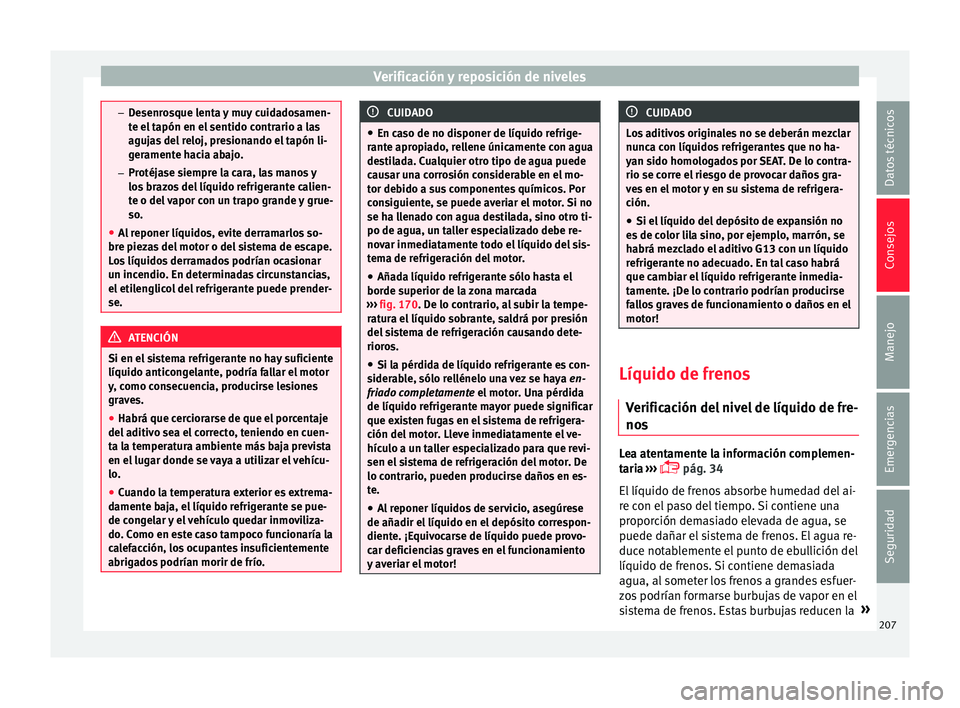 Seat Mii electric 2017  Manual de instrucciones (in Spanish) Verificación y reposición de niveles
–
De senr
osque lenta y muy cuidadosamen-
te el tapón en el sentido contrario a las
agujas del reloj, presionando el tapón li-
geramente hacia abajo.
– Pro