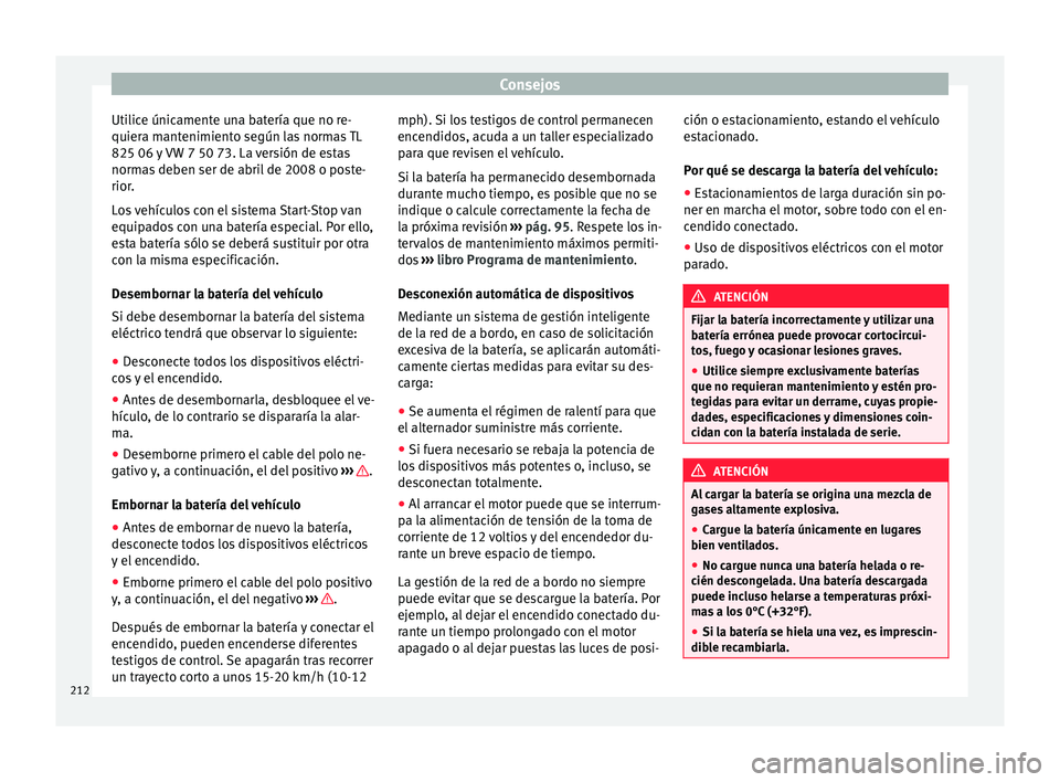 Seat Mii electric 2017  Manual de instrucciones (in Spanish) Consejos
Utilice únicamente una batería que no re-
quier a m
ant
enimiento según las normas TL
825 06 y VW 7 50 73. La versión de estas
normas deben ser de abril de 2008 o poste-
rior.
Los vehícu