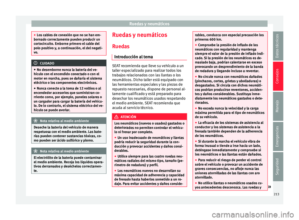 Seat Mii electric 2017  Manual de instrucciones (in Spanish) Ruedas y neumáticos
●
Lo s
 cables de conexión que no se han em-
bornado correctamente pueden producir un
cortocircuito. Emborne primero el cable del
polo positivo y, a continuación, el del negat