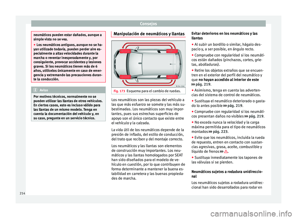 Seat Mii electric 2017  Manual de instrucciones (in Spanish) Consejos
neumáticos pueden estar dañados, aunque a
simp
l
e vista no se vea.
● Los neumáticos antiguos, aunque no se ha-
yan utiliz
 ado todavía, pueden perder aire es-
pecialmente a altas veloc