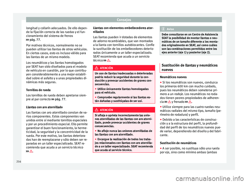 Seat Mii electric 2017  Manual de instrucciones (in Spanish) Consejos
longitud y collarín adecuados. De ello depen-
de l a fij
ac
ión correcta de las ruedas y el fun-
cionamiento del sistema de frenos
›››  pág. 77.
Por motivos técnicos, normalmente no
