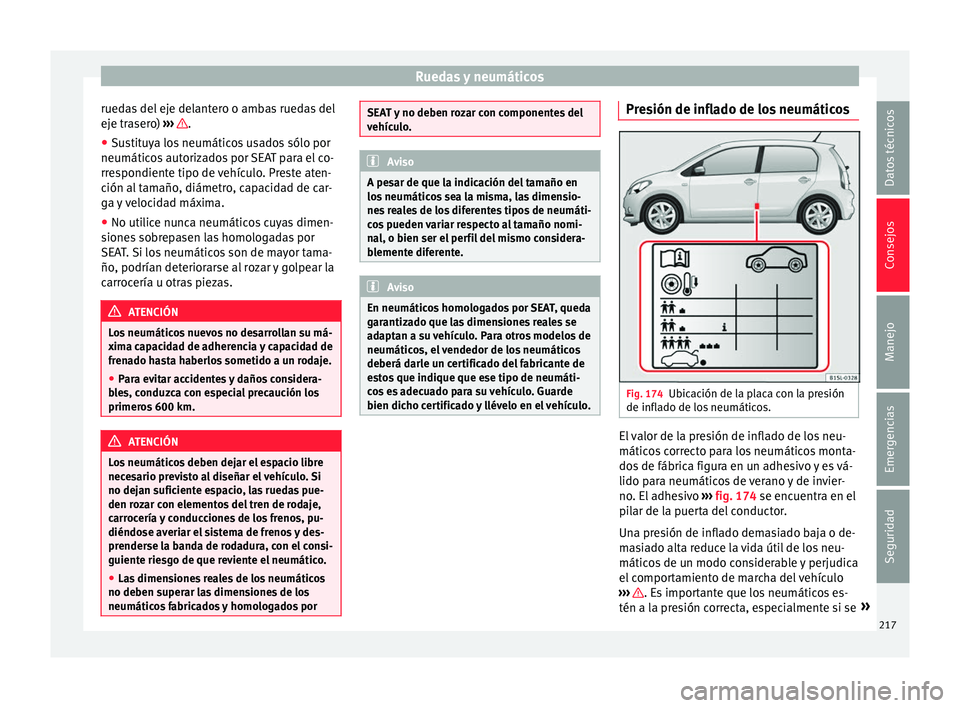Seat Mii electric 2017  Manual de instrucciones (in Spanish) Ruedas y neumáticos
ruedas del eje delantero o ambas ruedas del
ej e tr
a
sero) ›››  .
● Sustituya los neumáticos usados sólo por
neumátic o
s

 autorizados por SEAT para el co-
rrespondie
