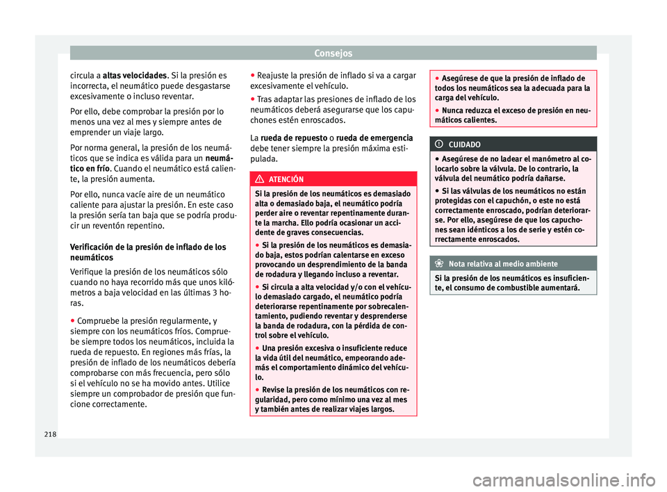 Seat Mii electric 2017  Manual de instrucciones (in Spanish) Consejos
circula a a ltas velocidades
. 
Si l a presión es
incorrecta, el neumático puede desgastarse
excesivamente o incluso reventar.
Por ello, debe comprobar la presión por lo
menos una vez al m