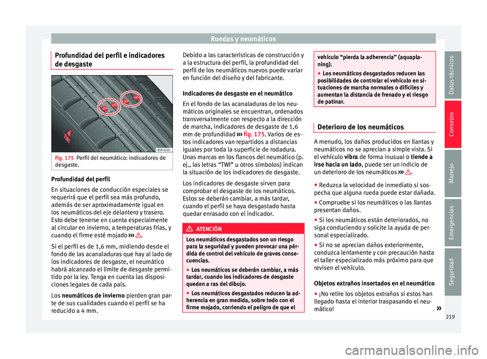 Seat Mii electric 2017 Manual de instrucciones (in Spanish) Ruedas y neumáticos
Profundidad del perfil e indicadores
de de sg
a
ste Fig. 175
Perfil del neumático: indicadores de
de sg
a
ste. Profundidad del perfil
En s
it
uac
iones de conducción especiale Seat Mii electric 2017 Manual de instrucciones (in Spanish) Ruedas y neumáticos
Profundidad del perfil e indicadores
de de sg
a
ste Fig. 175
Perfil del neumático: indicadores de
de sg
a
ste. Profundidad del perfil
En s
it
uac
iones de conducción especiale