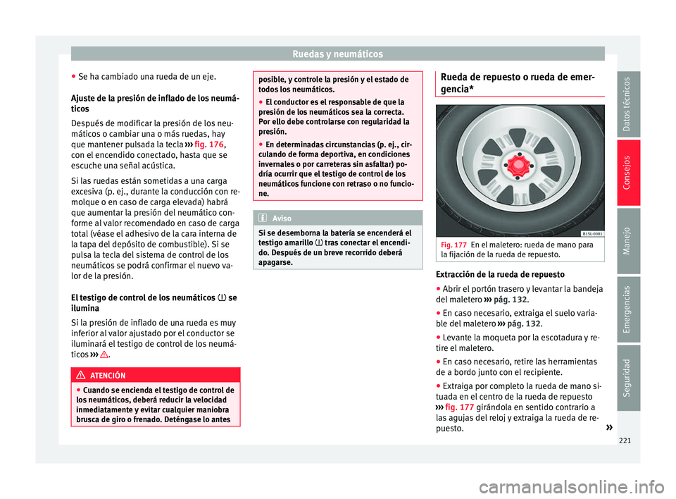 Seat Mii electric 2017 Manual de instrucciones (in Spanish) Ruedas y neumáticos
● Se h a c
amb
iado una rueda de un eje.
Ajuste de la presión de inflado de los neumá-
ticos
Después de modificar la presión de los neu-
máticos o cambiar una o más ruedas Seat Mii electric 2017 Manual de instrucciones (in Spanish) Ruedas y neumáticos
● Se h a c
amb
iado una rueda de un eje.
Ajuste de la presión de inflado de los neumá-
ticos
Después de modificar la presión de los neu-
máticos o cambiar una o más ruedas