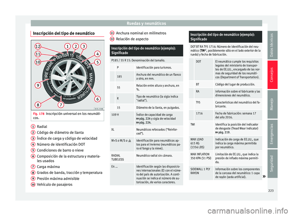 Seat Mii electric 2017 Manual de instrucciones (in Spanish) Ruedas y neumáticos
Inscripción del tipo de neumático Fig. 178
Inscripción universal en los neumáti-
c o
s. Radial
Códig
o de diámetr
o de l
lanta
Índice de carga y código de velocidad
Númer Seat Mii electric 2017 Manual de instrucciones (in Spanish) Ruedas y neumáticos
Inscripción del tipo de neumático Fig. 178
Inscripción universal en los neumáti-
c o
s. Radial
Códig
o de diámetr
o de l
lanta
Índice de carga y código de velocidad
Númer