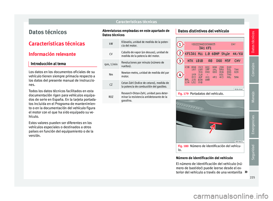 Seat Mii electric 2017 Manual de instrucciones (in Spanish) Características técnicas
Datos técnicos
C ar
act
erísticas técnicas
Información relevante Introducción al tema Los datos en los documentos oficiales de su
vehíc
u
lo tienen siempre primacía Seat Mii electric 2017 Manual de instrucciones (in Spanish) Características técnicas
Datos técnicos
C ar
act
erísticas técnicas
Información relevante Introducción al tema Los datos en los documentos oficiales de su
vehíc
u
lo tienen siempre primacía