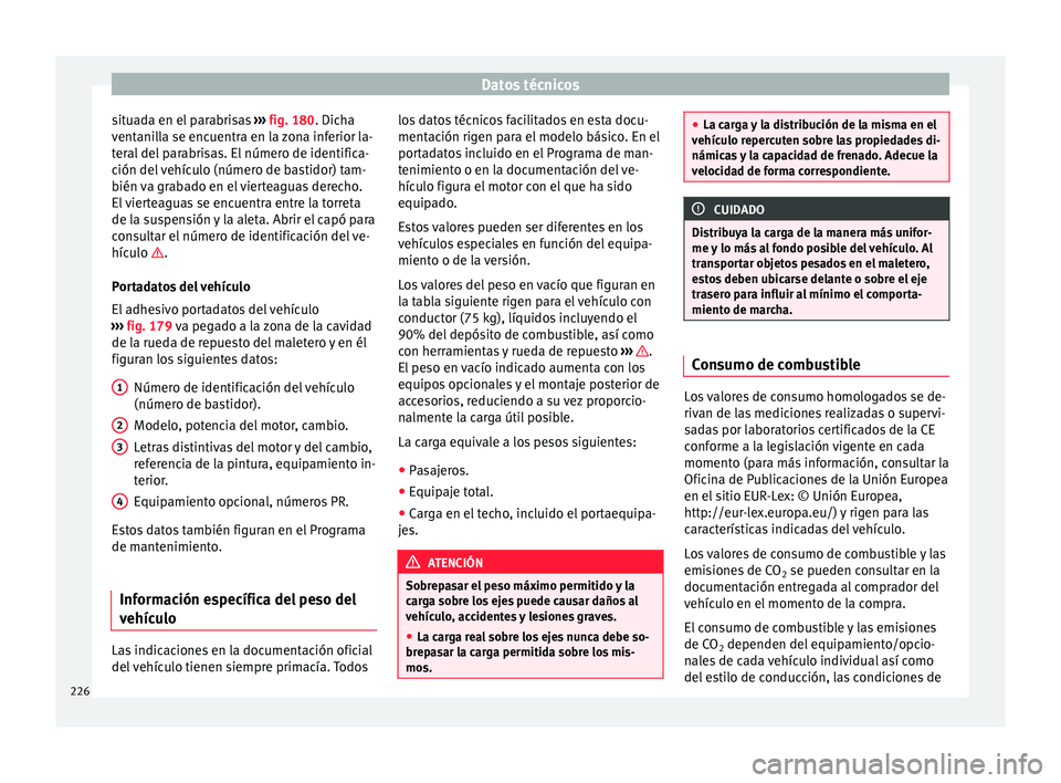 Seat Mii electric 2017 Manual de instrucciones (in Spanish) Datos técnicos
situada en el parabrisas ››
› fig. 180. Dicha
ventanilla se encuentra en la zona inferior la-
teral del parabrisas. El número de identifica-
ción del vehículo (número de ba Seat Mii electric 2017 Manual de instrucciones (in Spanish) Datos técnicos
situada en el parabrisas ››
› fig. 180. Dicha
ventanilla se encuentra en la zona inferior la-
teral del parabrisas. El número de identifica-
ción del vehículo (número de ba