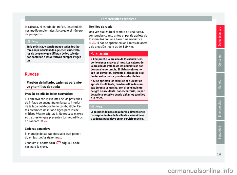 Seat Mii electric 2017 Manual de instrucciones (in Spanish) Características técnicas
la calzada, el estado del tráfico, las condicio-
ne s
medio
ambientales, la carga o el número
de pasajeros. Aviso
En la práctica, y considerando todos los fac-
tor e
s Seat Mii electric 2017 Manual de instrucciones (in Spanish) Características técnicas
la calzada, el estado del tráfico, las condicio-
ne s
medio
ambientales, la carga o el número
de pasajeros. Aviso
En la práctica, y considerando todos los fac-
tor e
s