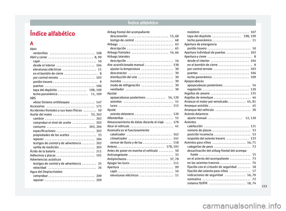 Seat Mii electric 2017  Manual de instrucciones (in Spanish) Índice alfabético
Índice alfabético
A
Abrir vent
ani
llas  . . . . . . . . . . . . . . . . . . . . . . . . . . . . 108
Abrir y cerrar  . . . . . . . . . . . . . . . . . . . . . . . . . . . . 8, 99