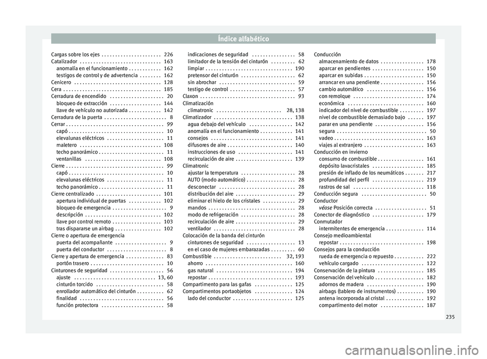 Seat Mii electric 2017  Manual de instrucciones (in Spanish) Índice alfabético
Cargas sobre los ejes  . . . . . . . . . . . . . . . . . . . . . . 226
C at
aliz
ador  . . . . . . . . . . . . . . . . . . . . . . . . . . . . . . 163
anomalía en el funcionamient