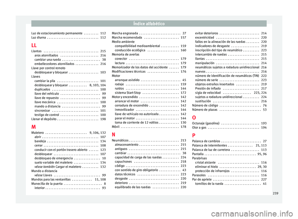 Seat Mii electric 2017 Manual de instrucciones (in Spanish) Índice alfabético
Luz de estacionamiento permanente . . . . . . . . . 112
L uz
diurn
a . . . . . . . . . . . . . . . . . . . . . . . . . . . . . . . 112
LL Llantas . . . . . . . . . . . . . . . Seat Mii electric 2017 Manual de instrucciones (in Spanish) Índice alfabético
Luz de estacionamiento permanente . . . . . . . . . 112
L uz
diurn
a . . . . . . . . . . . . . . . . . . . . . . . . . . . . . . . 112
LL Llantas . . . . . . . . . . . . . . .