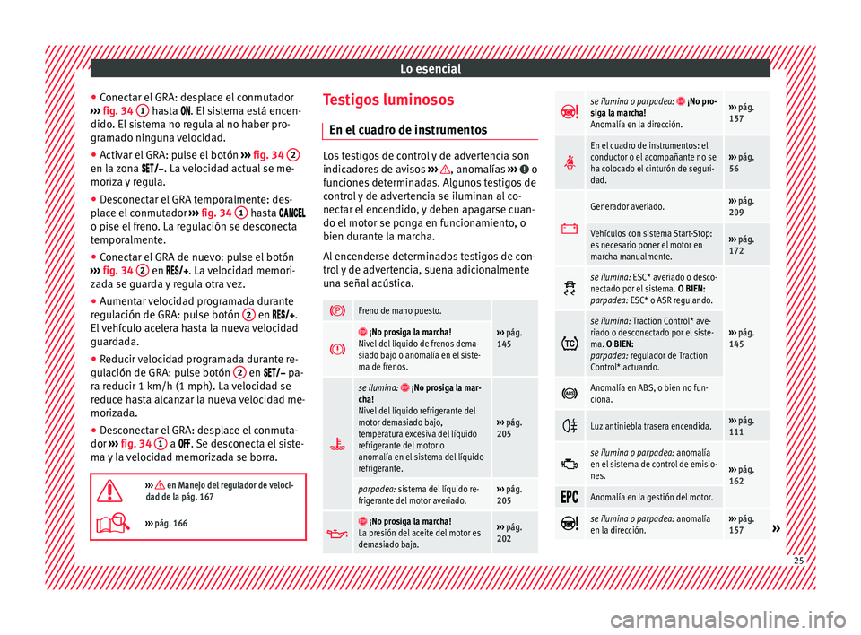 Seat Mii electric 2017  Manual de instrucciones (in Spanish) Lo esencial
● Conect
ar el
 GRA: desplace el conmutador
›››  fig. 34  1  hasta . El
 sistema está encen-
dido . El
 sistema no regula al no haber pro-
gramado ninguna velocidad.
● Act